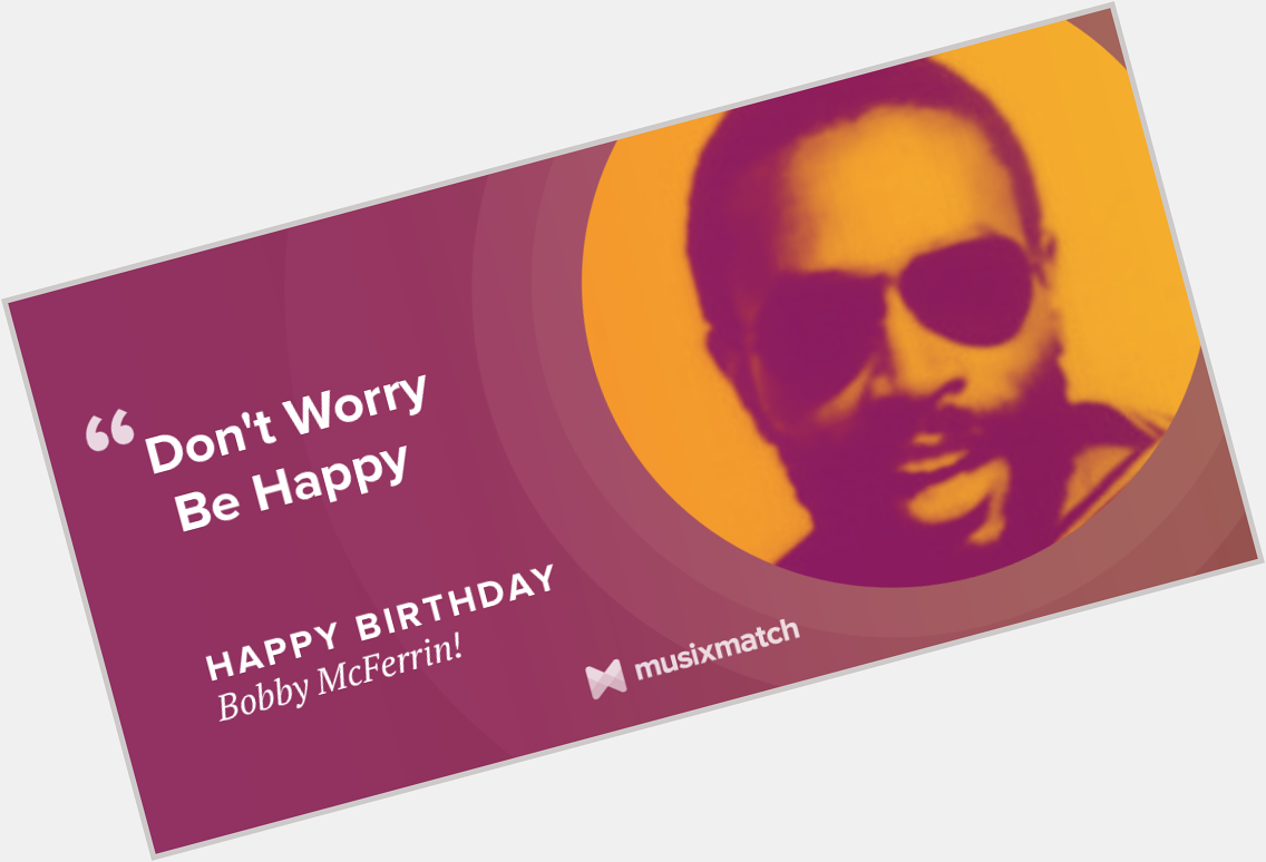 Beeeee happy! A very happy birthday to Bobby McFerrin! 