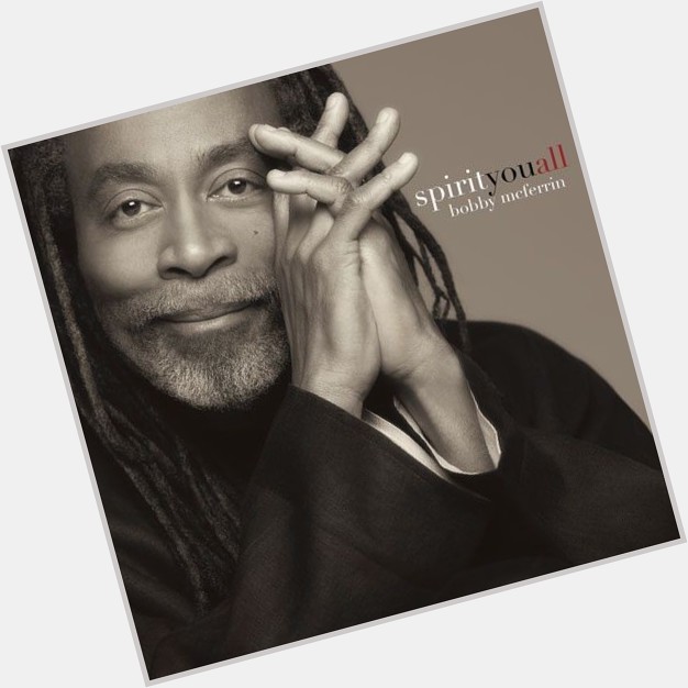 Happy birthday to Bobby McFerrin! 