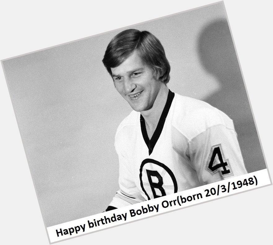 Happy birthday Bobby Orr(born 20.3.1948)  