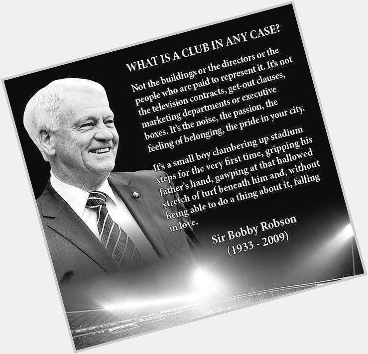 Happy birthday Sir Bobby Robson!  Gone, but never ever forgotten   