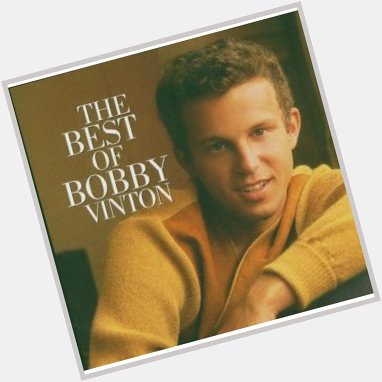 April 16: Happy 84th birthday to singer Bobby Vinton (\"Roses Are Red (My Love)\")
 