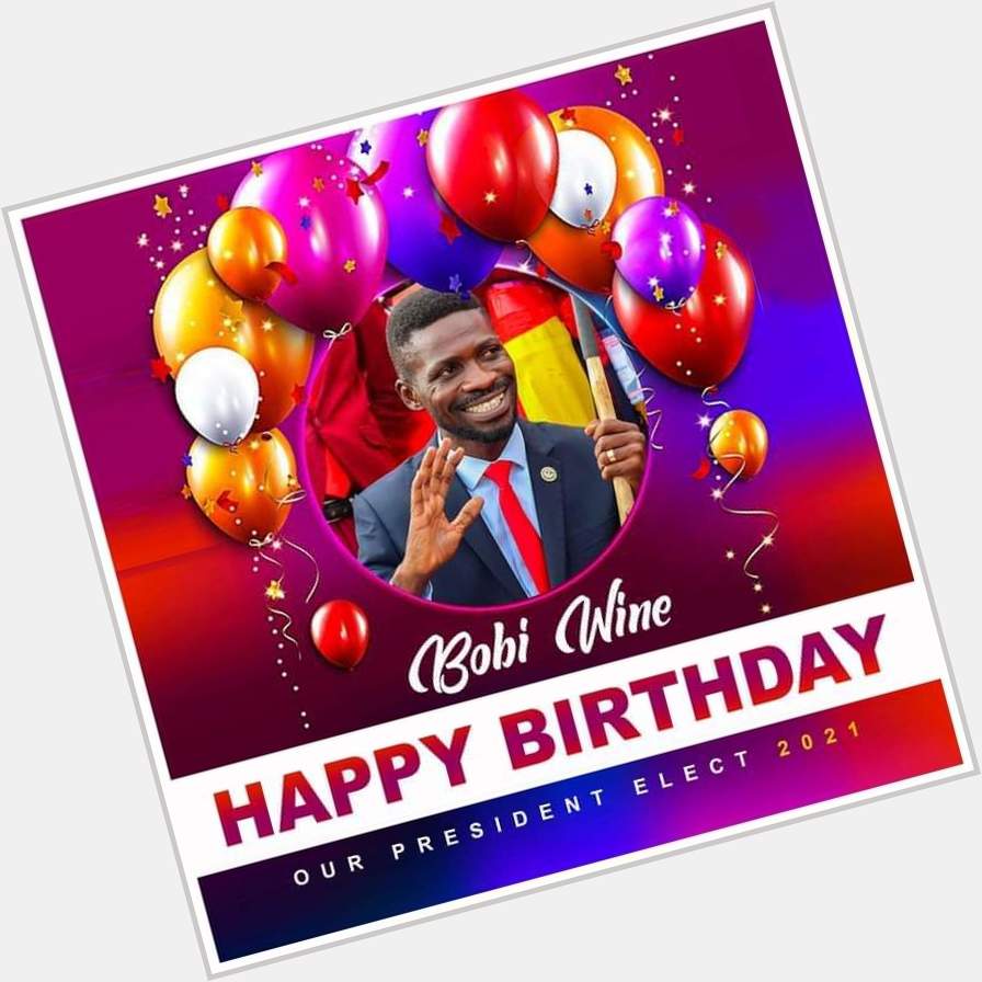 Happy birthday mr president bobi wine the president of Uganda  