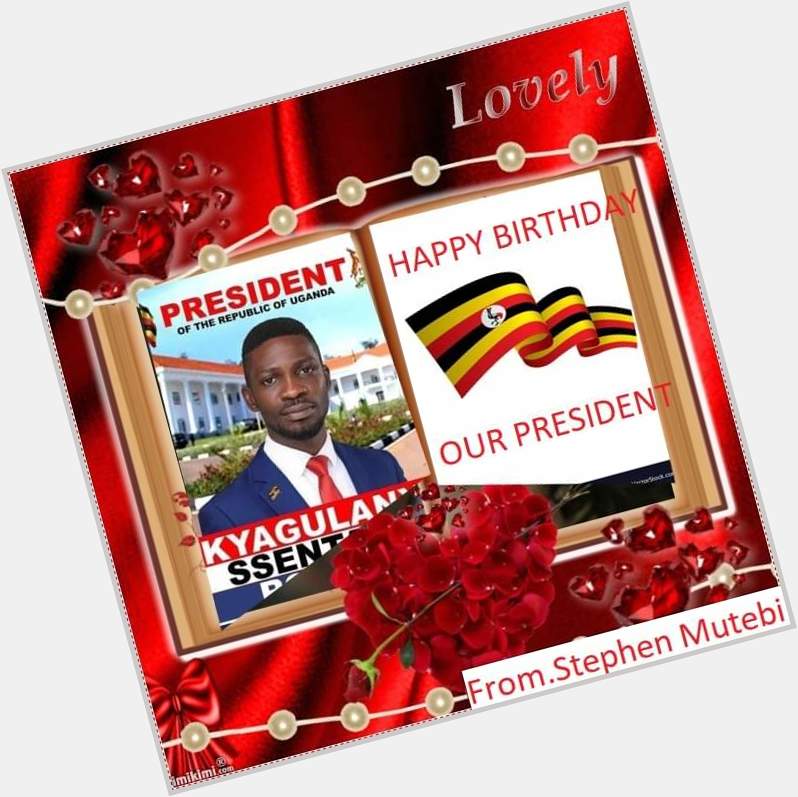 HAPPY BIRTHDAY TO OUR ELECTED PRESIDENT OF THE REPUBLIC OF UGANDA  , H. E. BOBI WINE ROBEKYAGULANYI SENTAMU. 