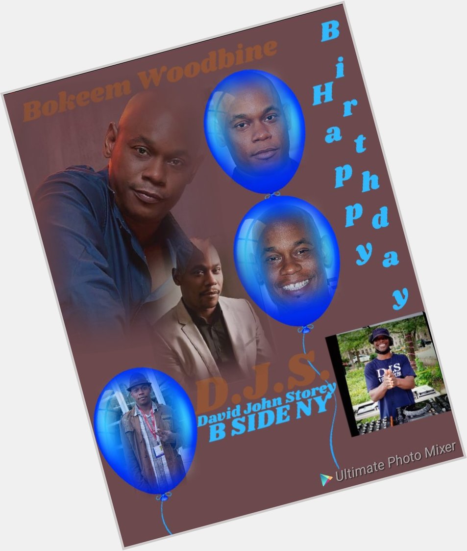 I(D.J.S.)\"B SIDE\" taking time to say Happy Birthday to Actor:\"BOKEEM WOODBINE\"!!!! 