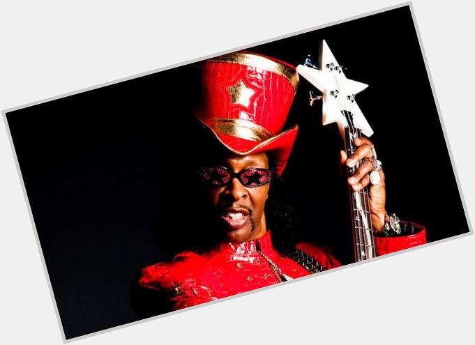 HAPPY BIRTHDAY BOOTSY COLLINS! I D RATHER BE WITH YOU .   
