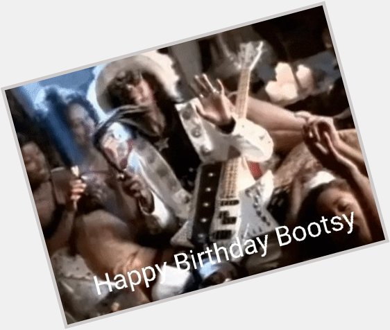  Happy Birthday Bootsy Hope you have an amazing day       