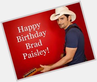 Happy Birthday to singer, songwriter Brad Paisley born on October 28, 1972 