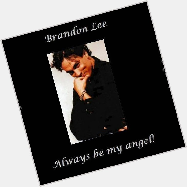   Happy Birthday to Brandon Lee! Love and miss him so much.     