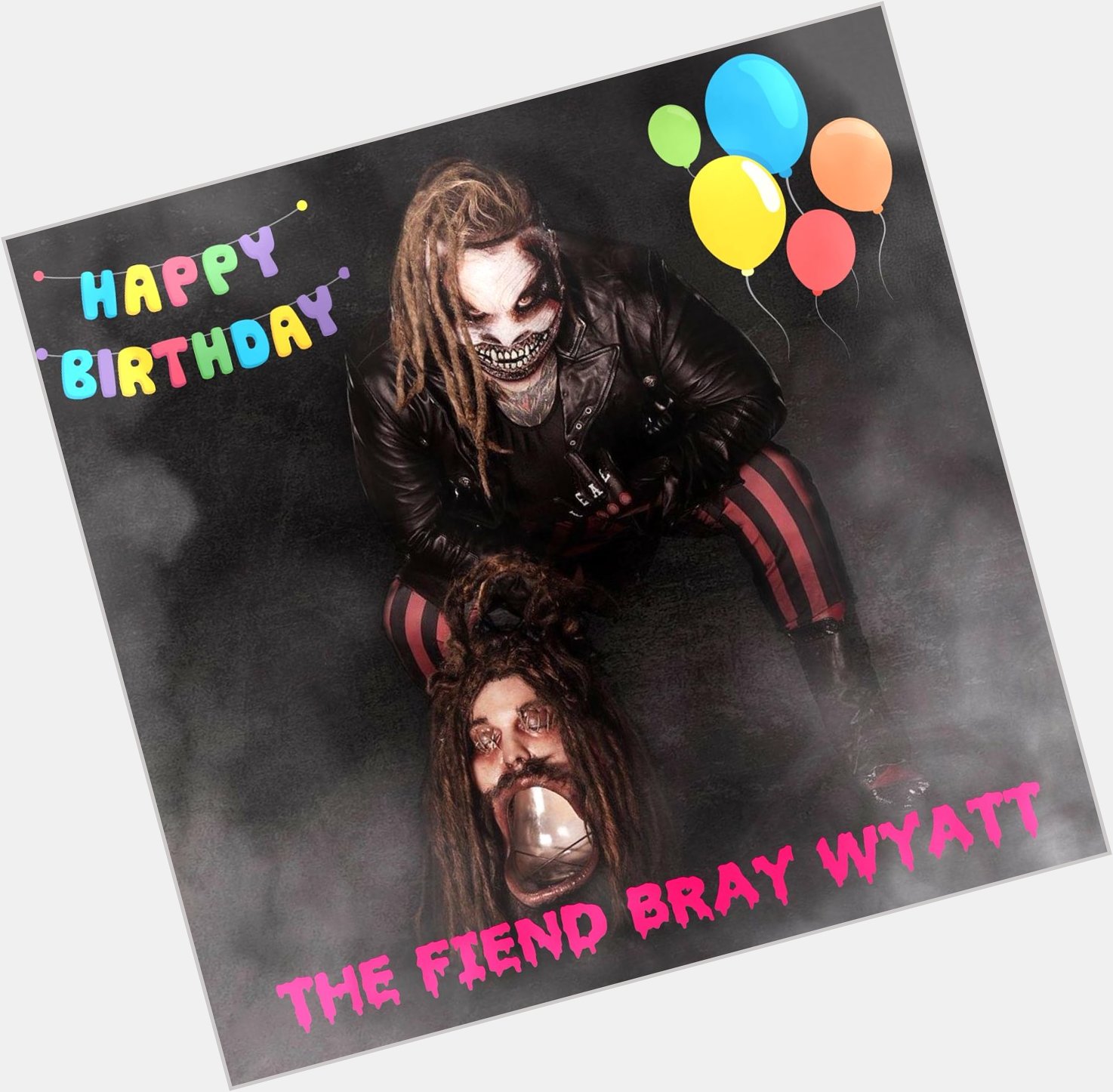 Happy birthday to the fiend bray Wyatt      