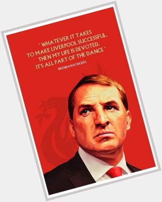 Through the good, through the bad, We are with you.

Happy Birthday Brendan Rodgers. 