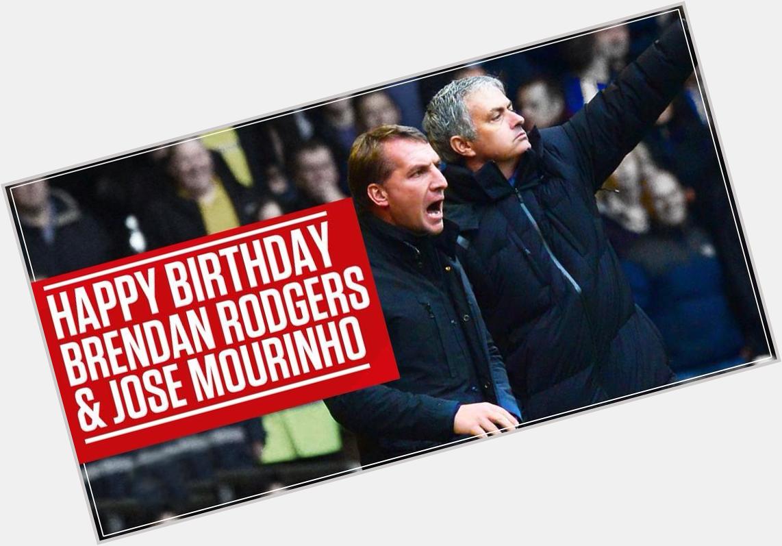 Happy 42 birthday to our manager brendan rodgers and the manager who think their fans are shite . Happy birthday jose 