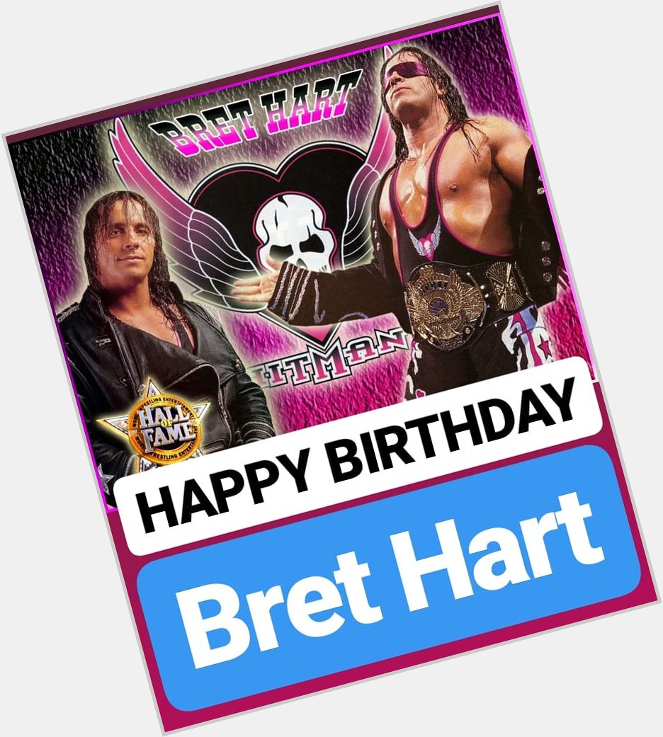 HAPPY BIRTHDAY 
Bret Hart 