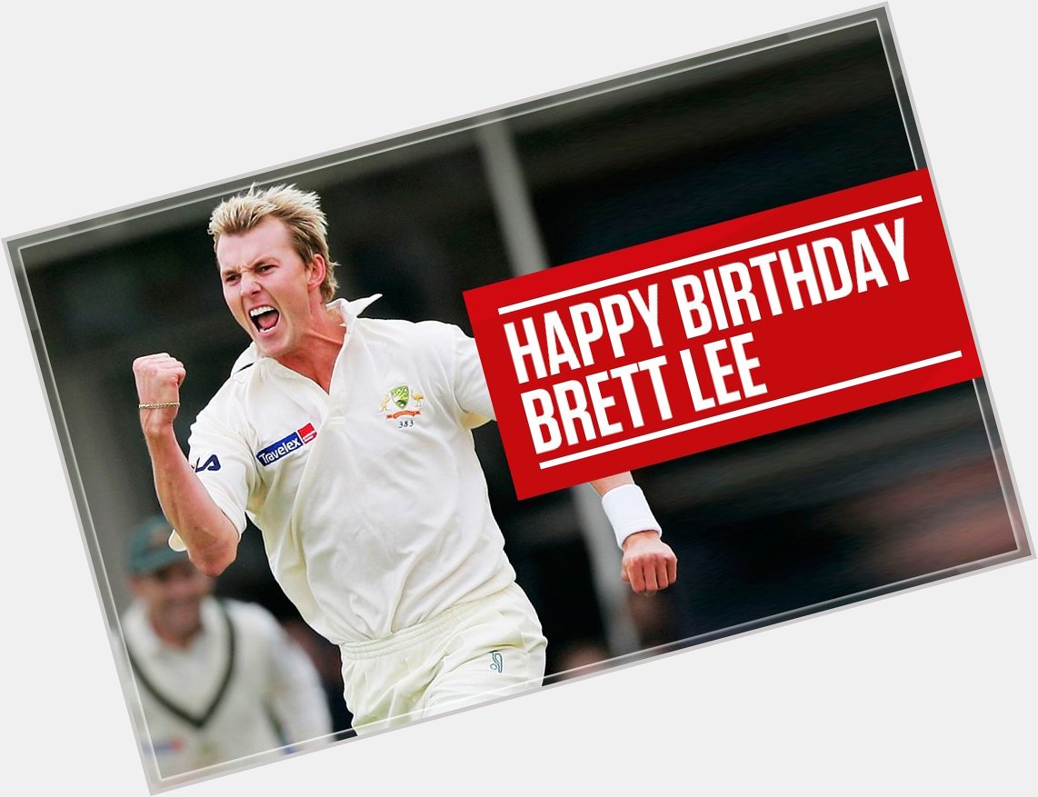 Happy birthday to Brett Lee 