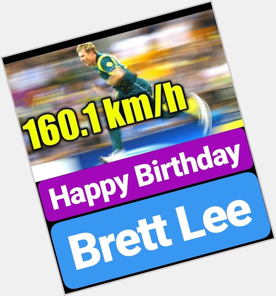 Happy Birthday 
Brett Lee One of the Fastest Cricket bowlers in World 