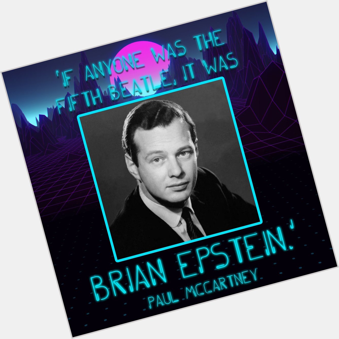 There\s no higher compliment than that. Happy birthday, Brian Epstein, who would\ve been 84 today. 