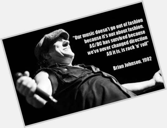 Go against the trend until the end.. Happy Birthday Brian Johnson 