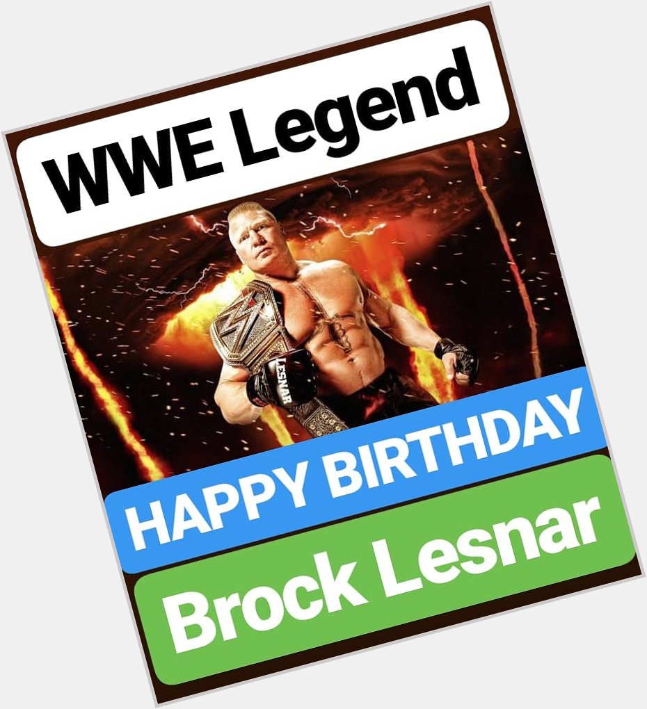  HAPPY BIRTHDAY 
Brock Lesnar
WWE LEGEND 