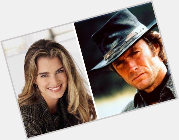   HAPPY BIRTHDAY  Brooke Shields  and  (the legend, the g.o.a.t.) Clint Eastwood 