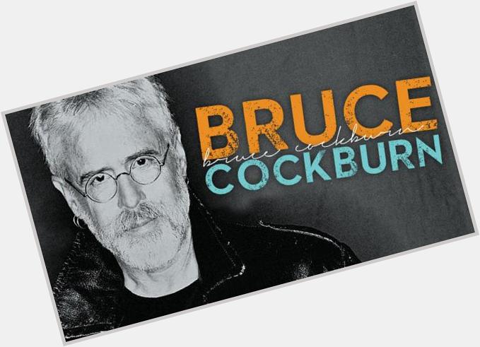 Happy 70th Birthday to singer-songwriter, and influential activist Bruce Cockburn! 