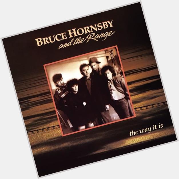 Happy 60th birthday to Bruce Hornsby. Thats just the way it is, some things will never change. 