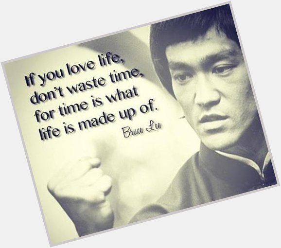 \"If you love life, don\t waste time. For time is what life is made of.\" Happy birthday Bruce Lee  