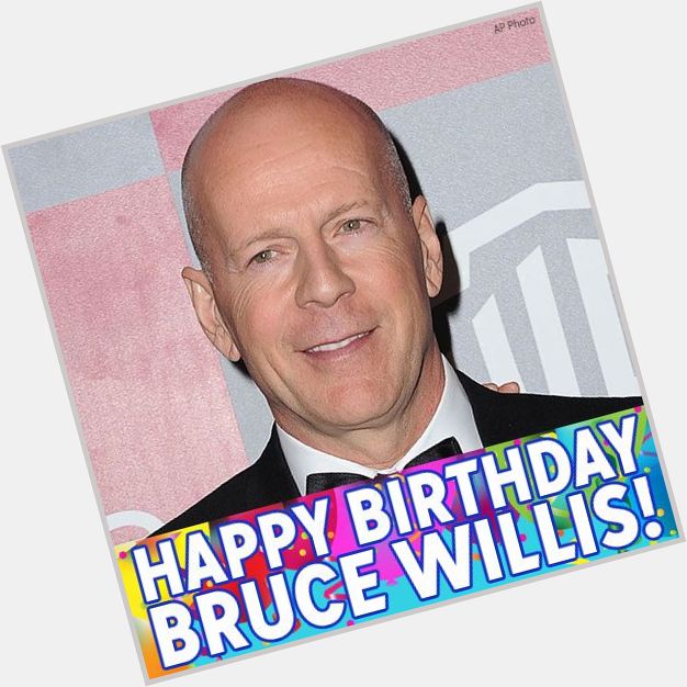 Yippie-Ki-Yay, birthday boy! Happy Birthday to actor Bruce Willis. 