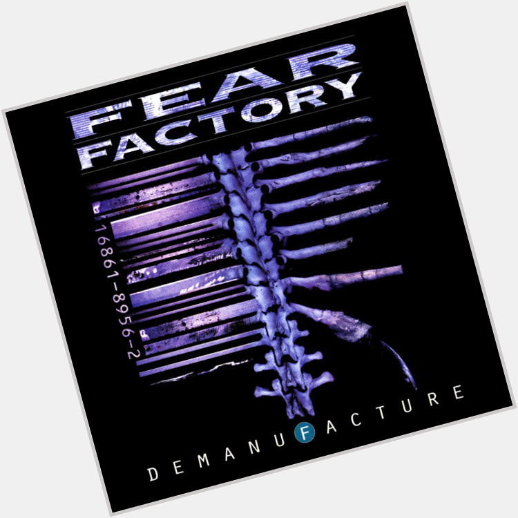  Demanufacture
from Demanufacture
by Fear Factory

Happy Birthday, Burton C. Bell!                     