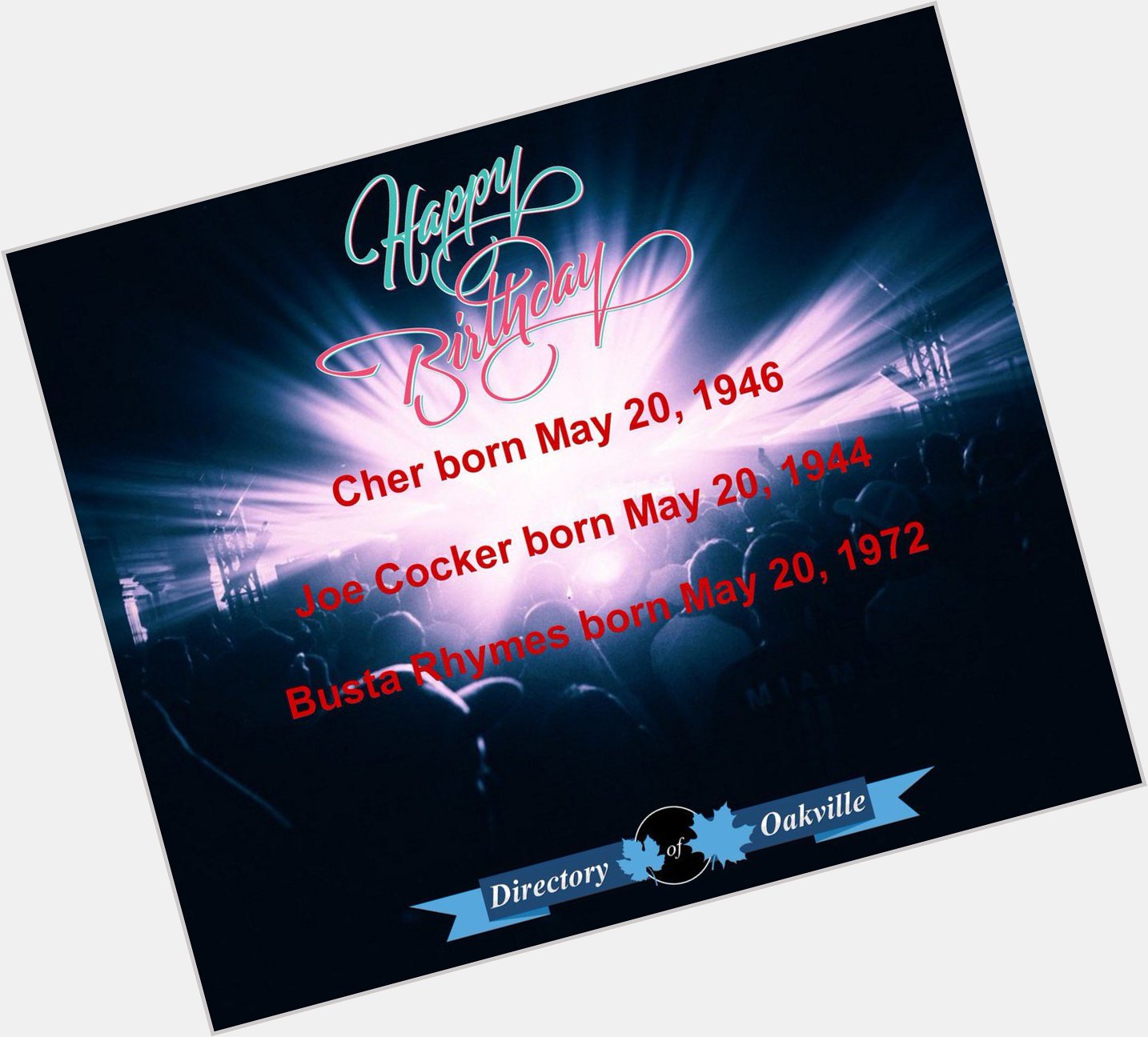 HAPPY BIRTHDAY!
Cher born May 20, 1946
Joe Cocker born May 20, 1944
Busta Rhymes born May 20, 1972 