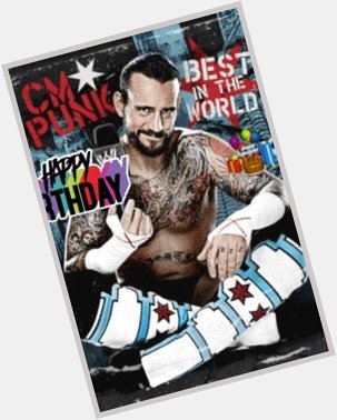 Happy birthday to the best in the world CM Punk have a best in the world birthday Sir Phil 