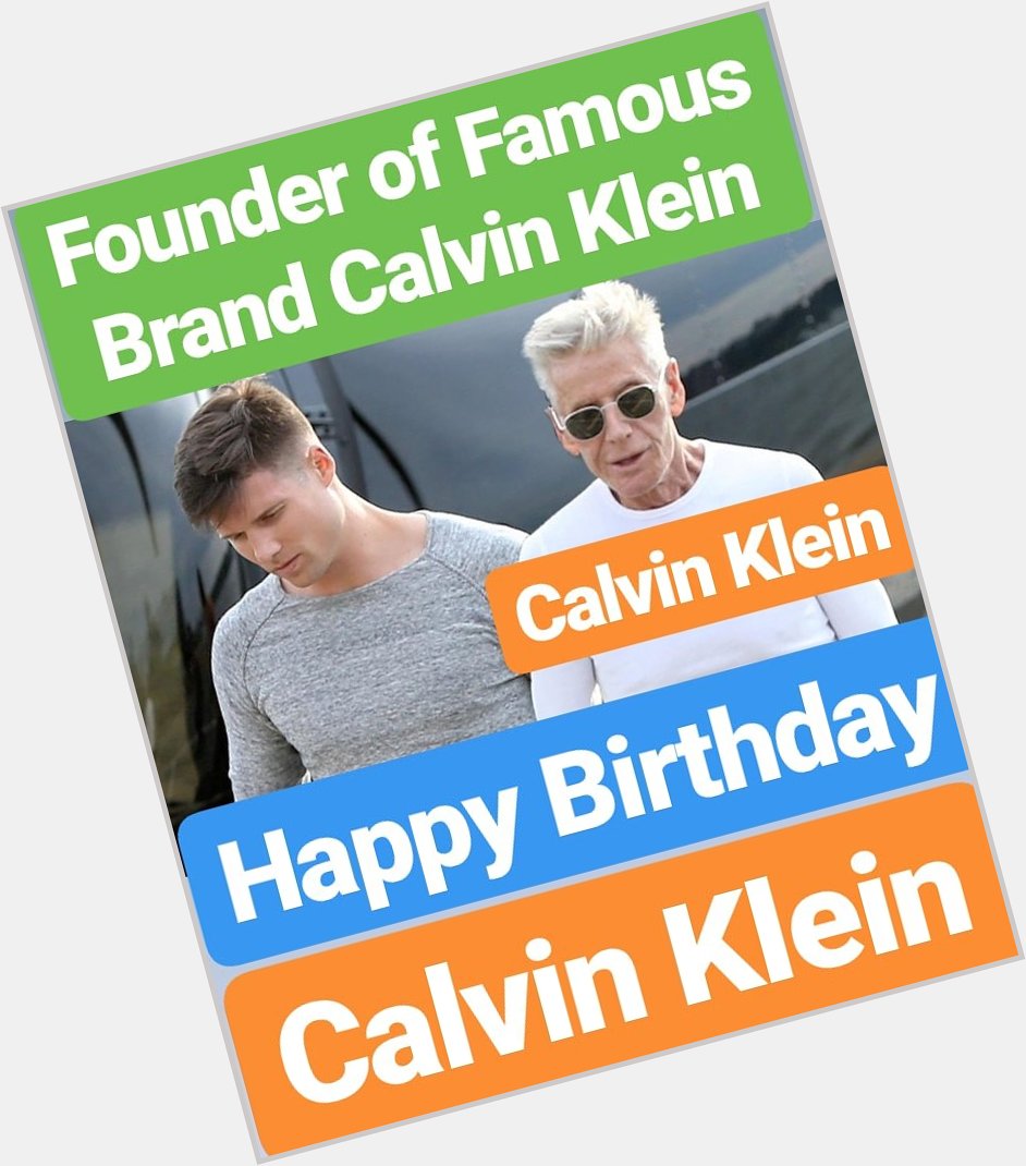 HAPPY BIRTHDAY 
Calvin Klein FOUNDER OF FAMOUS BRAND
 CALVIN KLEIN 