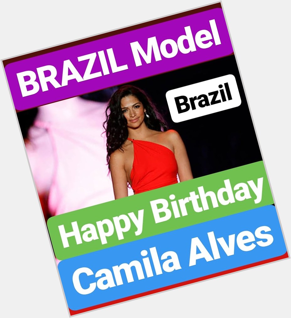 Happy Birthday
Camila Alves Brazil MODEL  