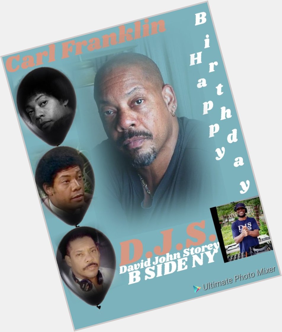 I(D.J.S.)\"B SIDE\" taking time to say Happy Birthday to Actor: \"CARL FRANKLIN\"!!!!! 