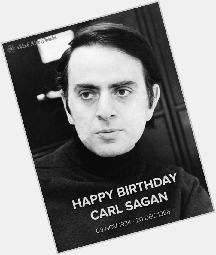 Happy birthday, Carl Sagan!

Carl Edward Sagan was born on the 9th of November, 1934. 

...  