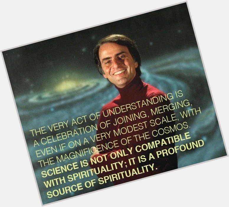Happy Birthday Carl Sagan. We are a way for the Cosmos to know itself 