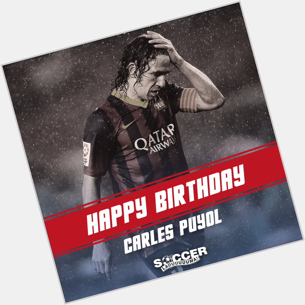 \" Happy Birthday to Spain and legend, Carles Puyol !  one of the greatest
