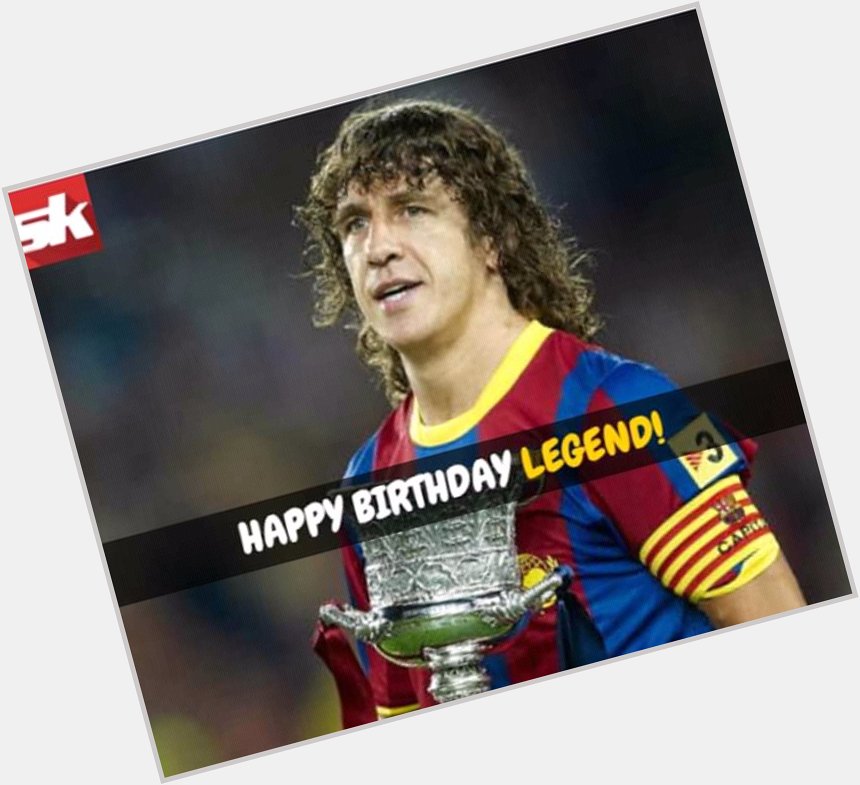 Happy Birthday ....
Carles Puyol ....
Legend ....
El Capatino .... 