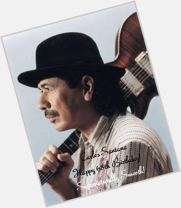 ~ Carlos Santana ~
Happy 68th Birthday ! 