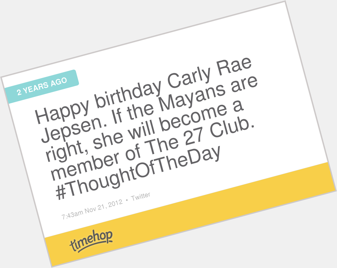The Mayans were wrong. (Also that would have been weird.) (Also happy birthday Carly Rae Jepsen.) 