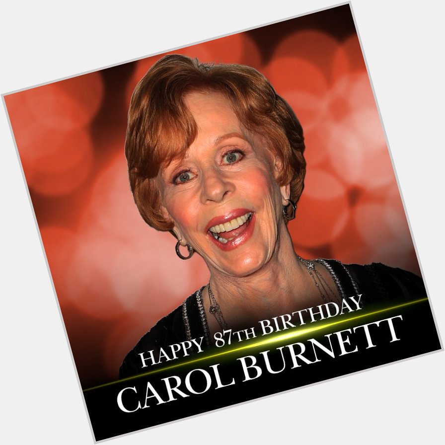 Happy 87th Birthday to Carol Burnett! 