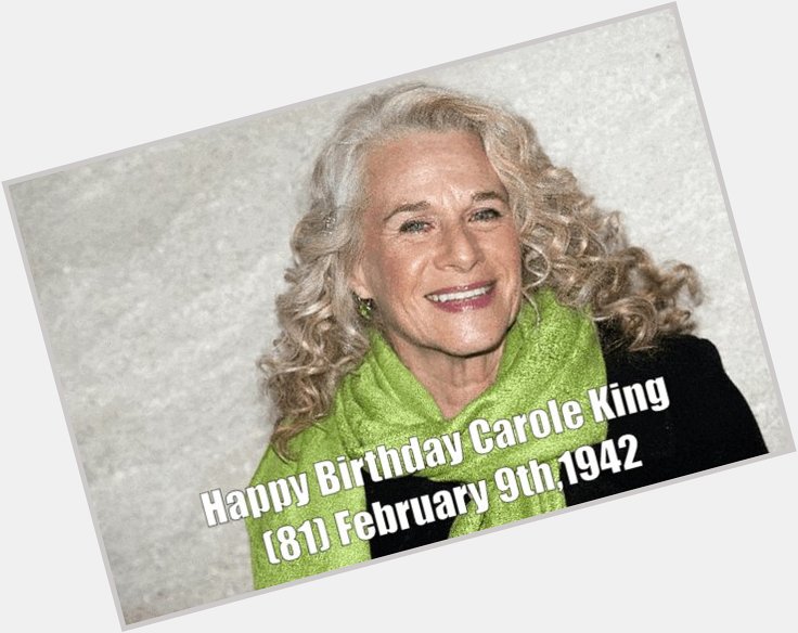 Happy Birthday Carole King (81) February 9th,1942 Carole King - You\ve Got a Friend
 