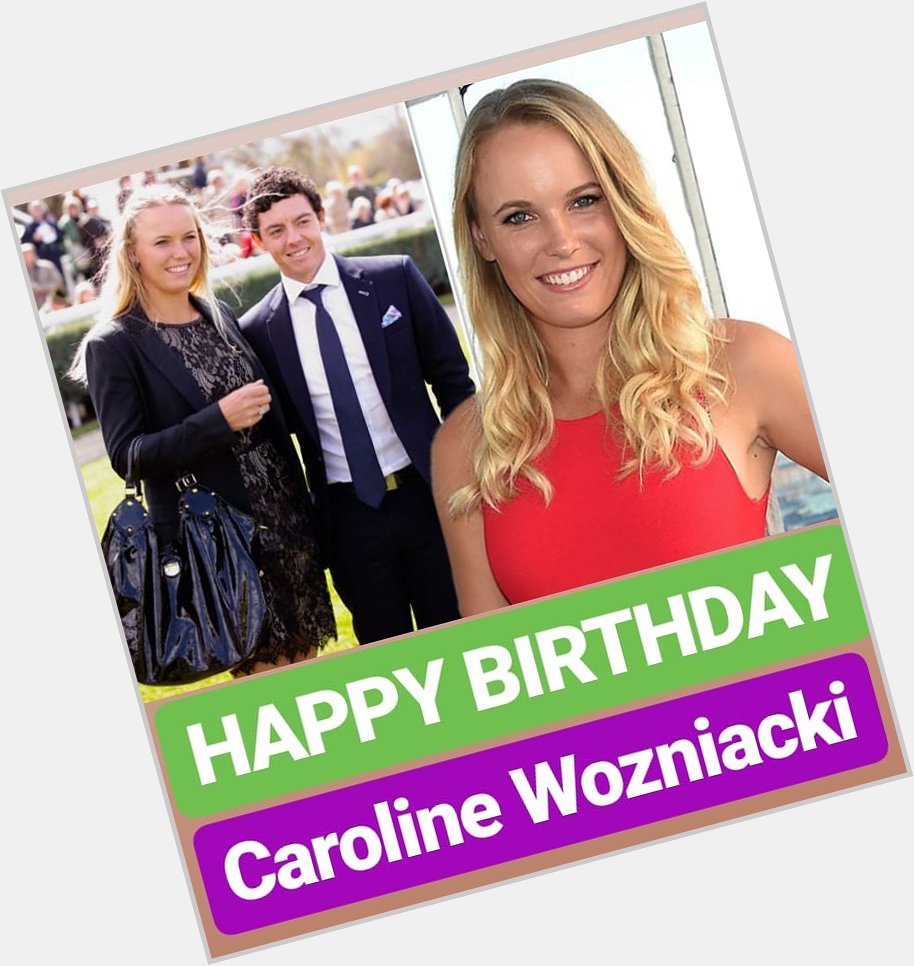 HAPPY BIRTHDAY 
Caroline Wozniacki 