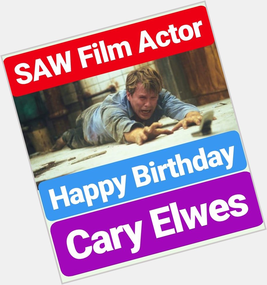 Happy Birthday 
Cary Elwes  SAW Film Actor 