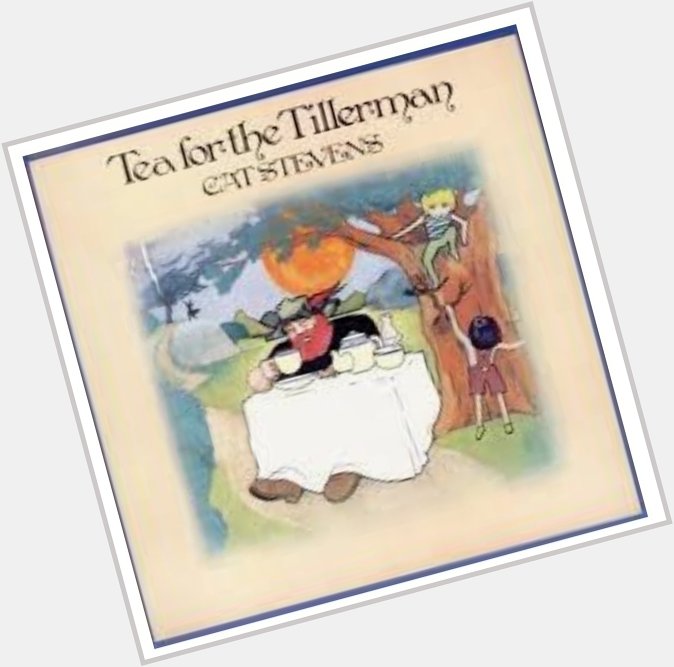 Happy Birthday Cat Stevens \"Tea for the Tillerman\" is one of my favorite albums. 