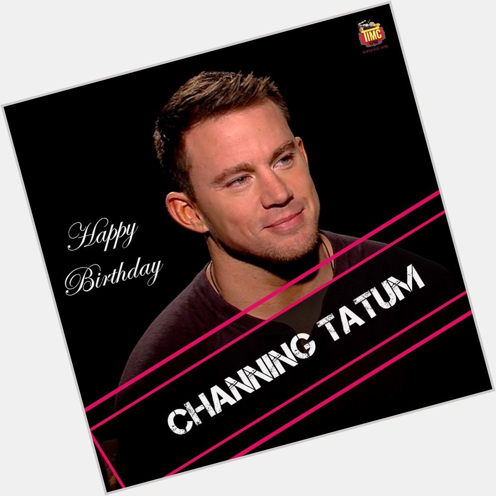 Wishing Hollywood\s most dashing & multi talented actor Channing Tatum a very Happy Birthday. 