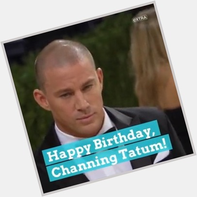 Happy birthday, Channing Tatum!  