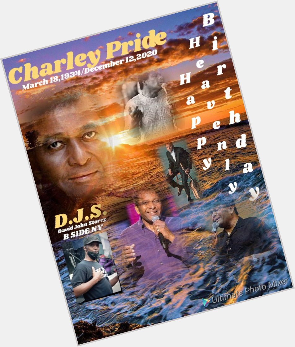 I(D.J.S.)\"B SIDE\" taking time to say Happy Heavenly Birthday to Singer/Musician: \"CHARLEY PRIDE\"!!!! 