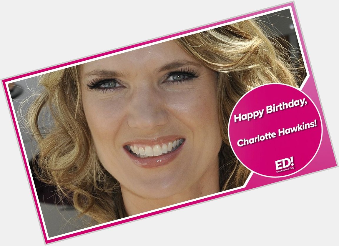 Happy Birthday Charlotte Hawkins! 