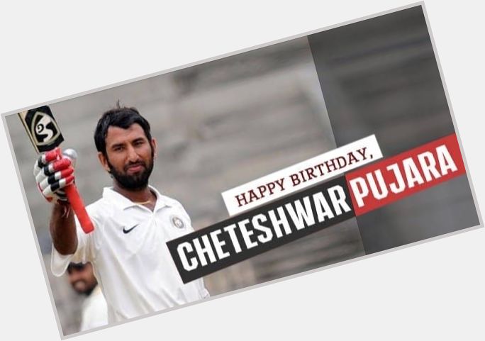 Happy Birthday, Cheteshwar Pujara  
