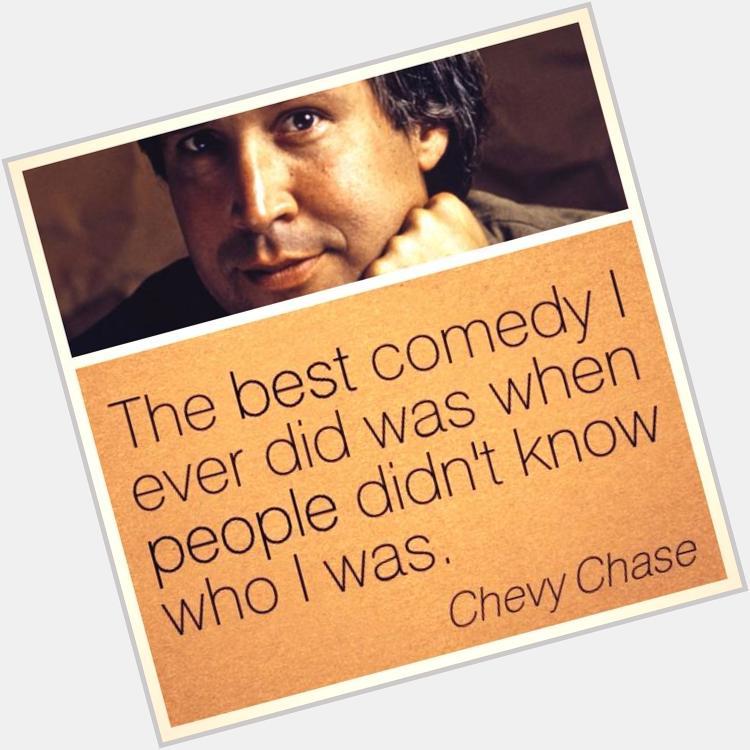 Happy 71st birthday to a classic comedian. Hes Chevy Chase, and youre not. 