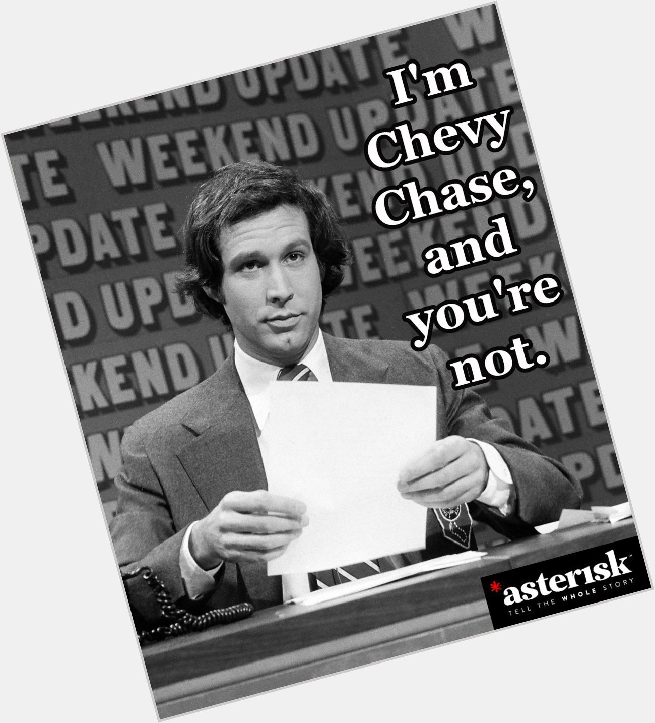 He\s the birthday boy, and you\re not. Happy 72nd birthday, Chevy Chase.  